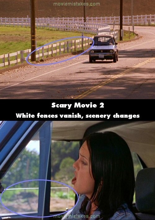 Phim Scary Movie 2, ở cảnh xa, Cindy lái xe trên một con đường, gần đấy có hàng rào màu trắng. Tuy nhiên, khi nhìn từ trong xe ra ngoài thì lại không thấy chiếc hàng rào này đâu cả.